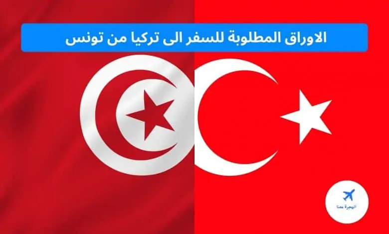 الاوراق المطلوبة للسفر الى تركيا من تونس