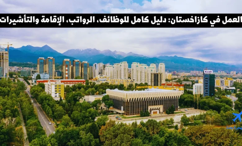 العمل في كازاخستان: دليل 2025 الكامل للوظائف، الرواتب، الإقامة والتأشيرات
