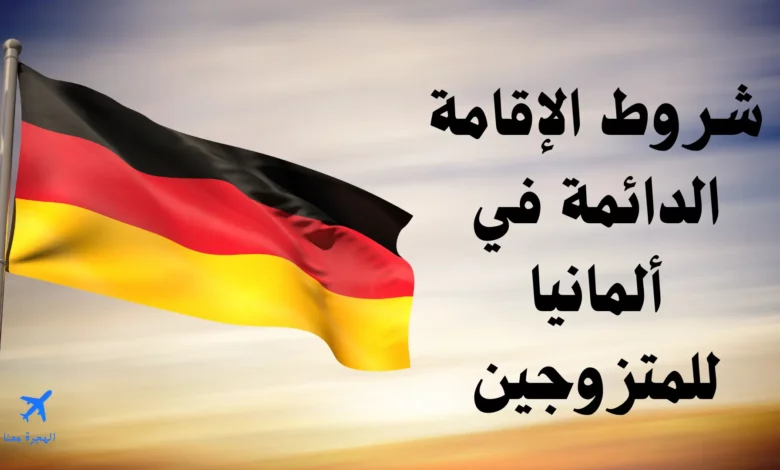 شروط الإقامة الدائمة في ألمانيا للمتزوجين