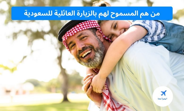 من هم المسموح لهم بالزيارة العائلية للسعودية