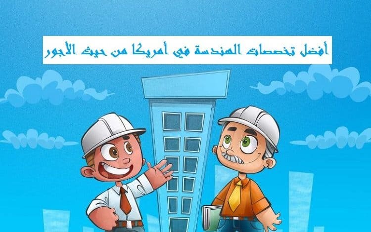 أفضل تخصصات الهندسة في أمريكا من حيث الأجور 2025